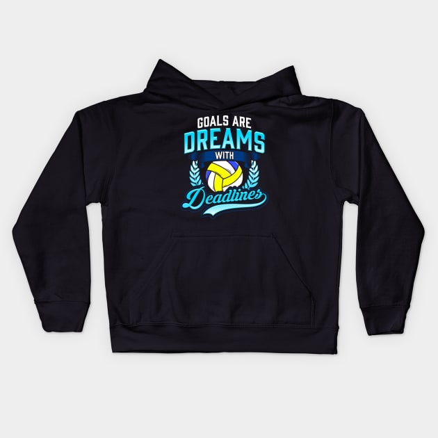 Volleyball Goals Are Dreams With Deadlines Player Coach Team Kids Hoodie by E
